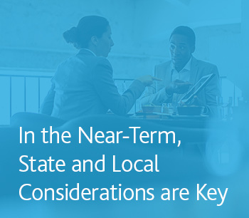 In the Near-Term, State and Local Considerations are Key